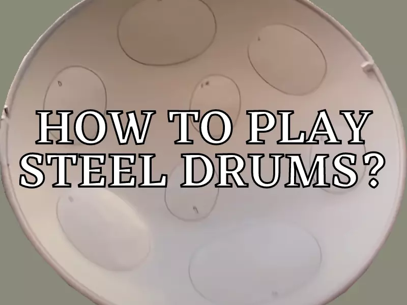 How To Play Steel Drums? A Complete Guide For The Beginners